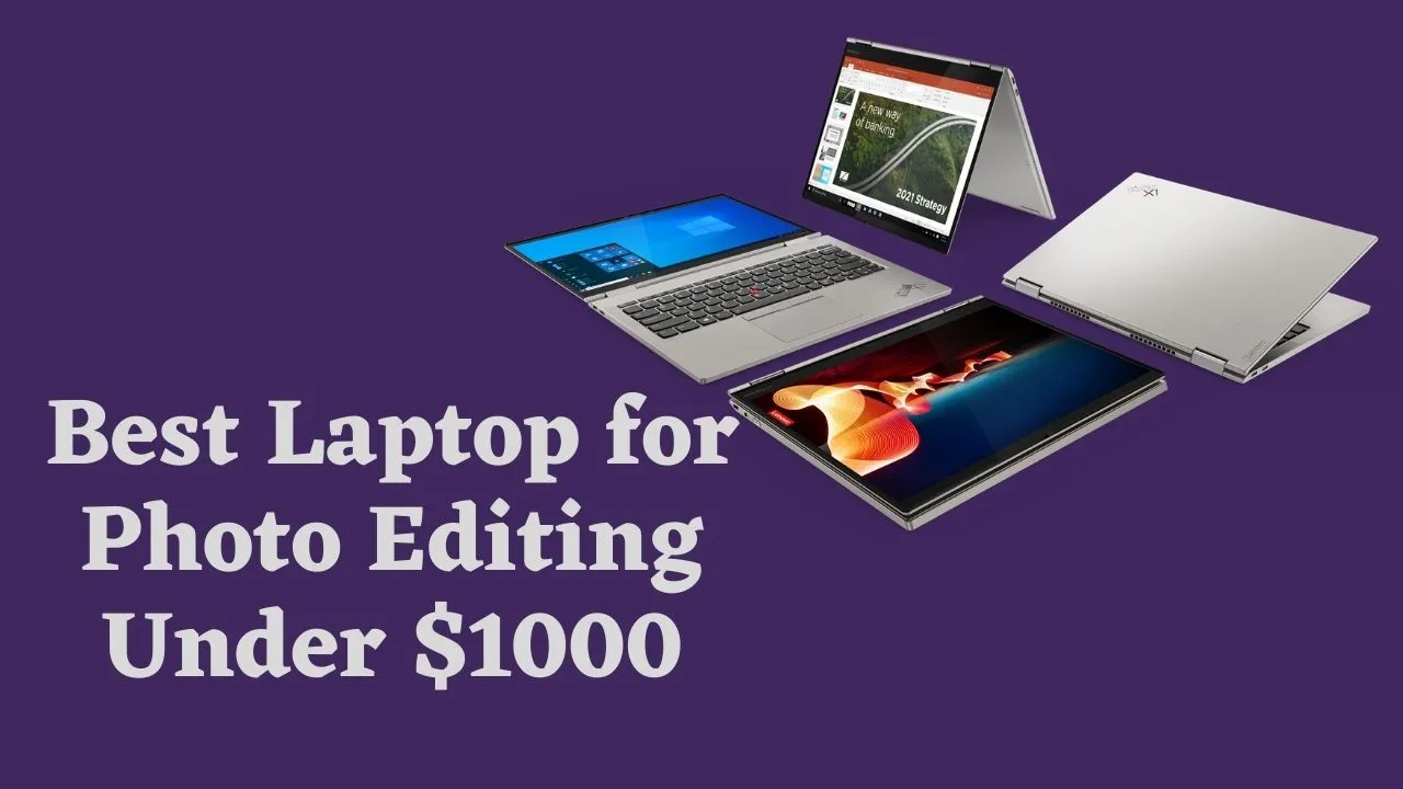 Top 7 Best Laptops for Photo Editing Under $1000