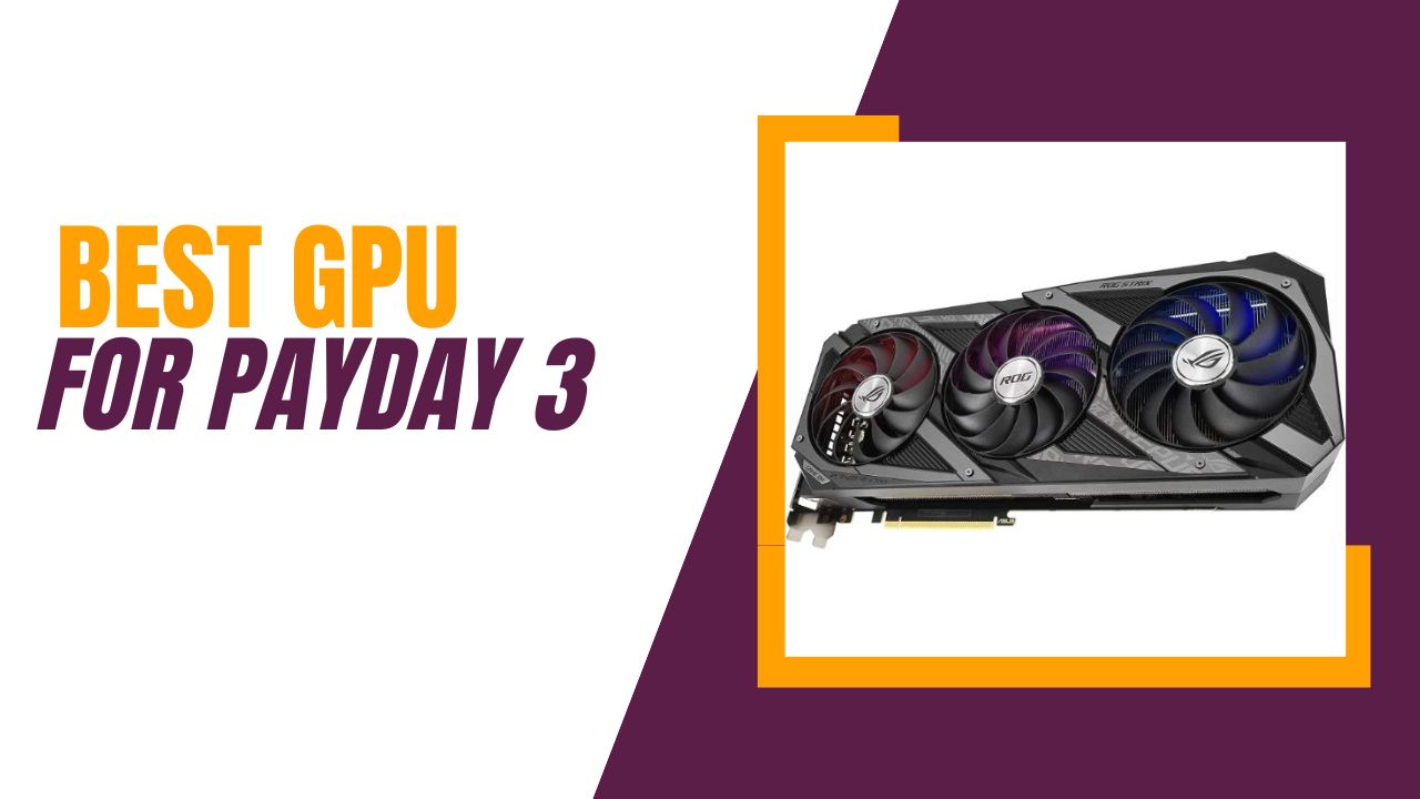 Best GPU For Payday 3